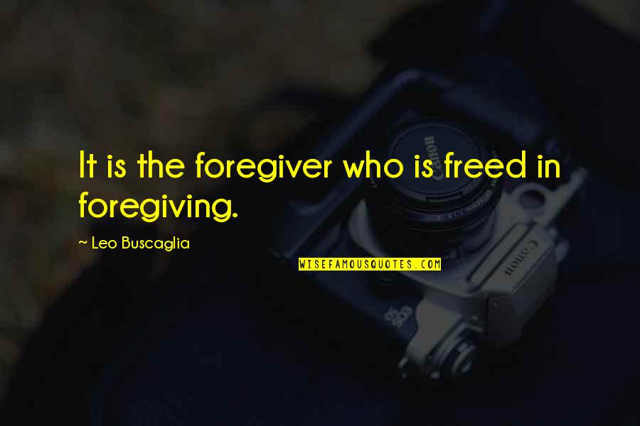 Decentralizing Authority Quotes By Leo Buscaglia: It is the foregiver who is freed in