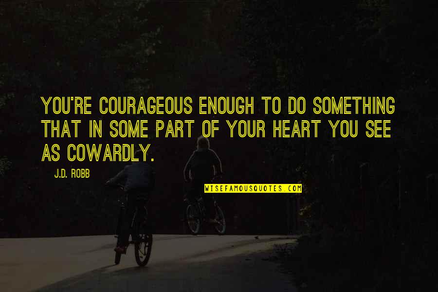 Decepcionas Quotes By J.D. Robb: You're courageous enough to do something that in