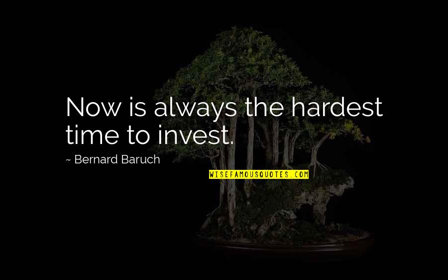 Dechert New York Quotes By Bernard Baruch: Now is always the hardest time to invest.