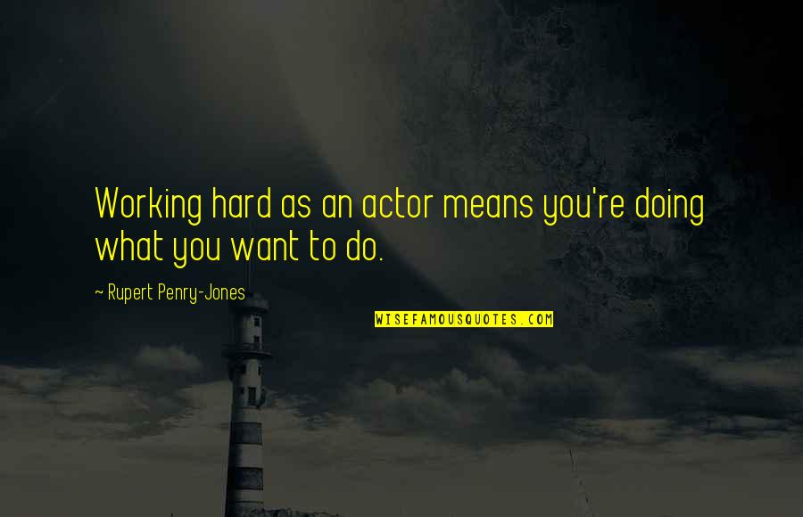 Dechert New York Quotes By Rupert Penry-Jones: Working hard as an actor means you're doing
