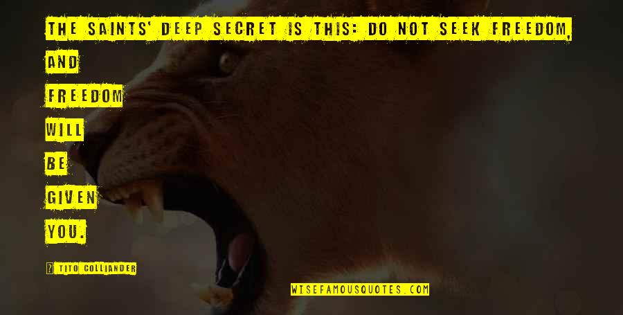 Dechert New York Quotes By Tito Colliander: The saints' deep secret is this: do not