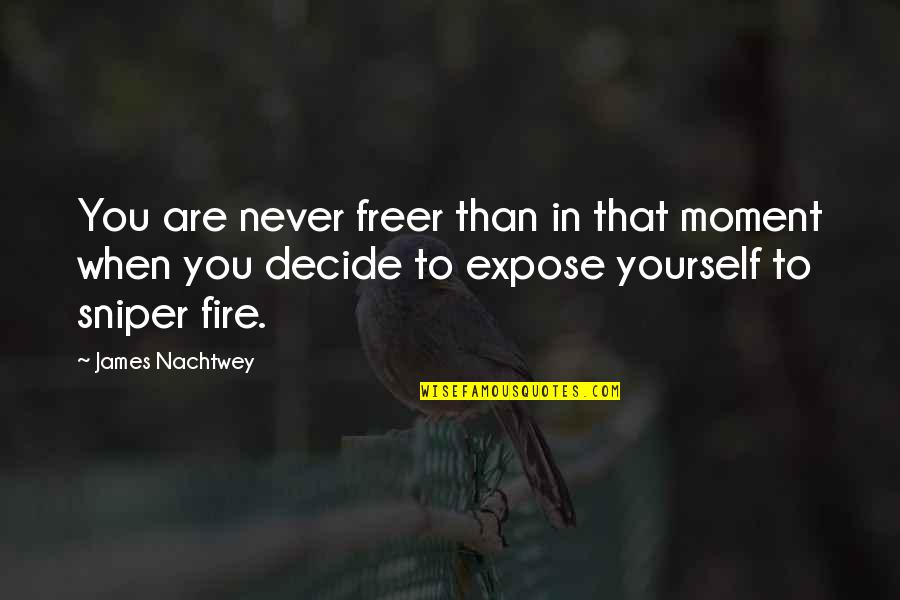 Decide Yourself Quotes By James Nachtwey: You are never freer than in that moment