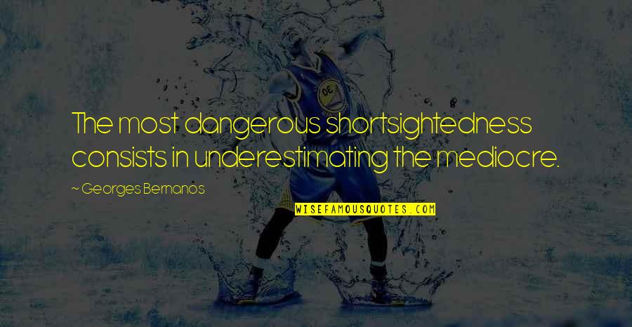 Decidement Quotes By Georges Bernanos: The most dangerous shortsightedness consists in underestimating the