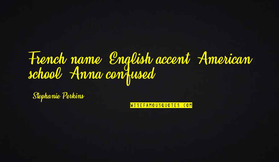 Deciet Quotes By Stephanie Perkins: French name, English accent, American school. Anna confused.