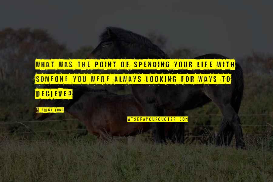 Decieve Quotes By Erica Jong: What was the point of spending your life