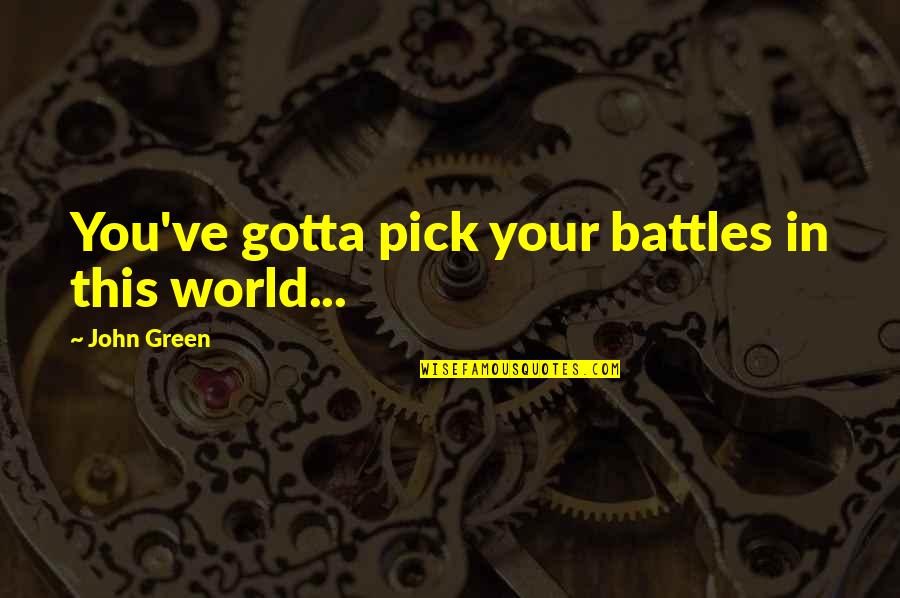 Decinces Insider Quotes By John Green: You've gotta pick your battles in this world...