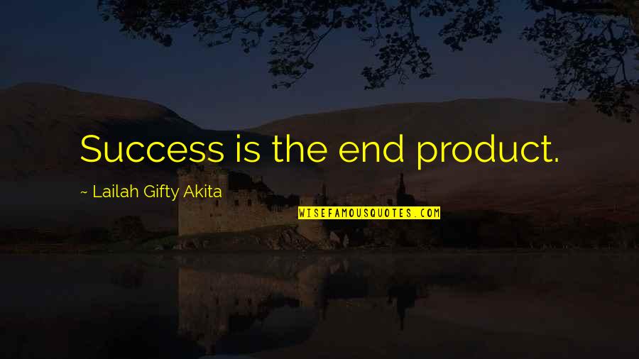 Decision Taking Quotes By Lailah Gifty Akita: Success is the end product.