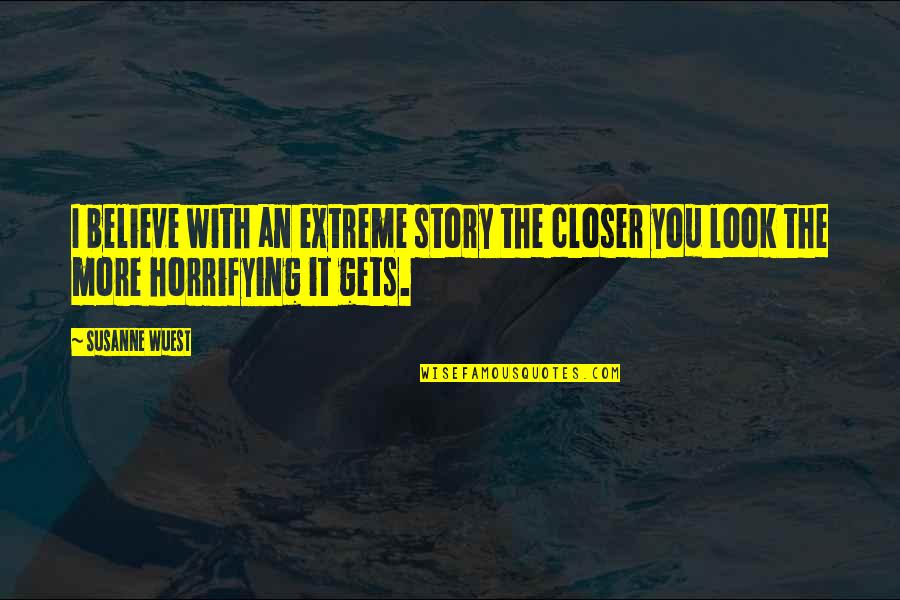 Decisivas Quotes By Susanne Wuest: I believe with an extreme story the closer