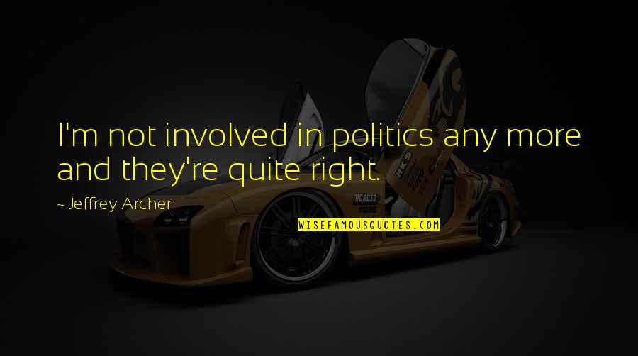 Deck Railing Quotes By Jeffrey Archer: I'm not involved in politics any more and