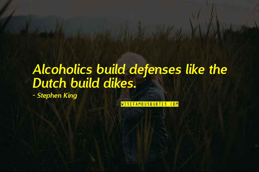 Declan Howell Quotes By Stephen King: Alcoholics build defenses like the Dutch build dikes.