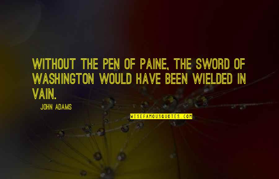 Declaration Of Independence Quotes By John Adams: Without the pen of Paine, the sword of