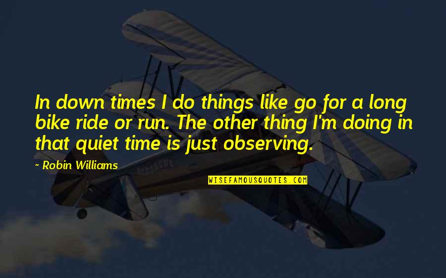 Declenchement Des Quotes By Robin Williams: In down times I do things like go