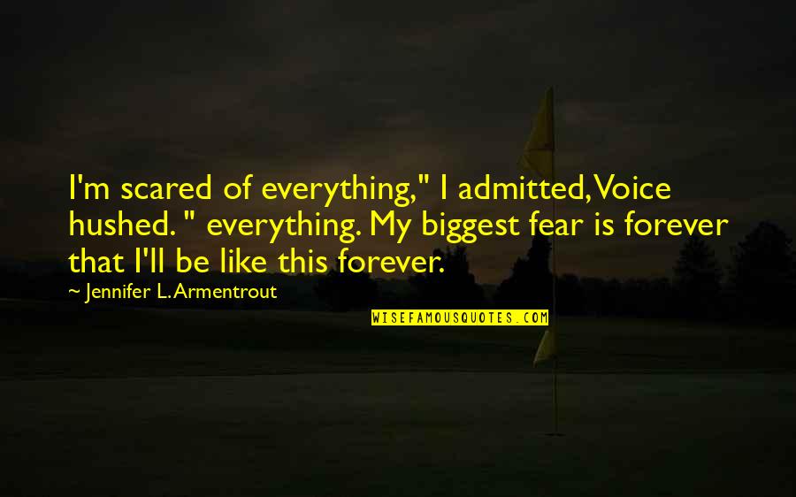 Decline Of Western Civilization Quotes By Jennifer L. Armentrout: I'm scared of everything," I admitted, Voice hushed.