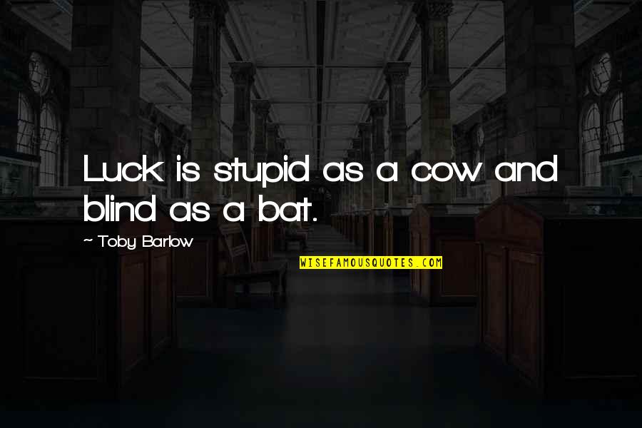 Decode Paramore Quotes By Toby Barlow: Luck is stupid as a cow and blind