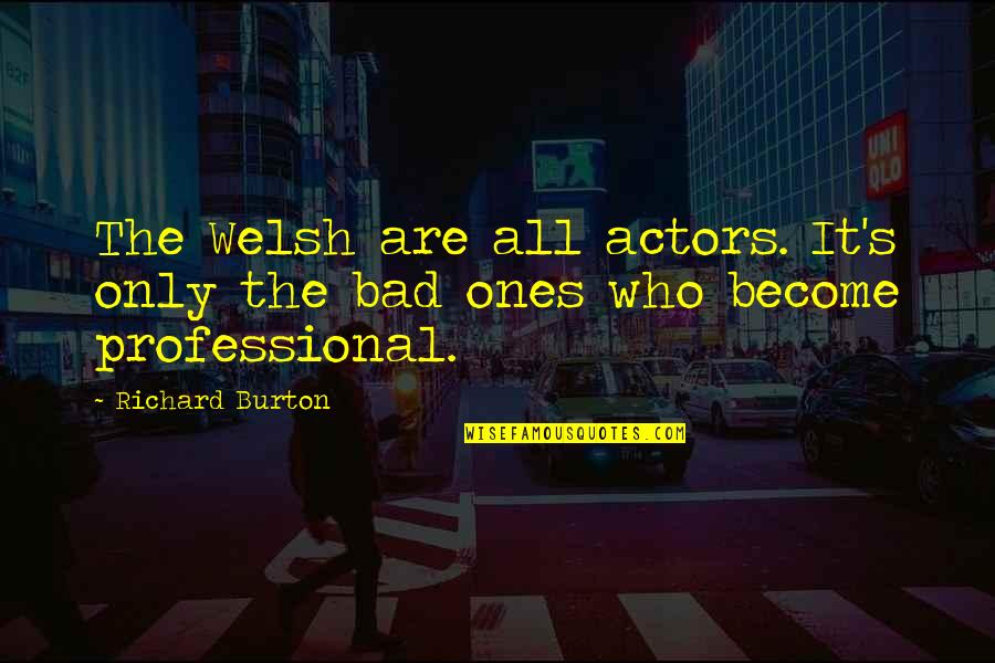 Decolletage Quotes By Richard Burton: The Welsh are all actors. It's only the