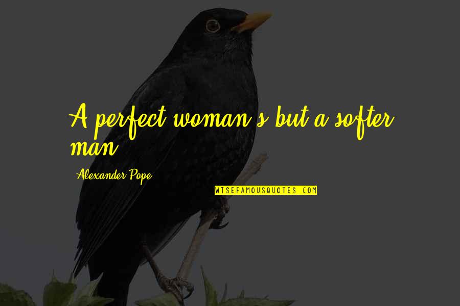 Decoradas Candelas Quotes By Alexander Pope: A perfect woman's but a softer man.