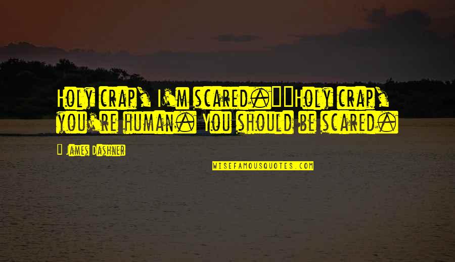 Decoradas Candelas Quotes By James Dashner: Holy crap, I'm scared.""Holy crap, you're human. You