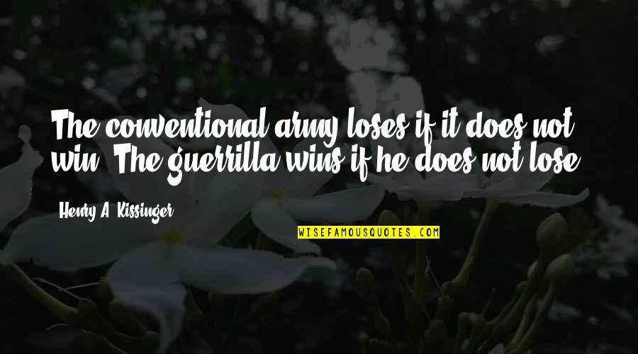 Decorators Choice Quotes By Henry A. Kissinger: The conventional army loses if it does not