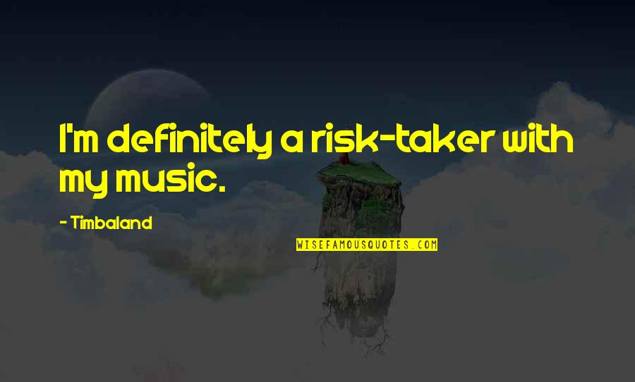 Decorazione Biscotti Quotes By Timbaland: I'm definitely a risk-taker with my music.