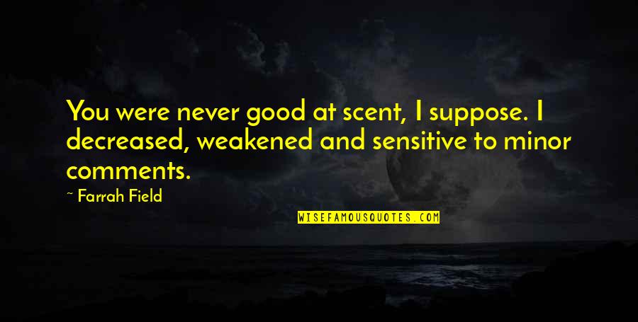 Decreased Quotes By Farrah Field: You were never good at scent, I suppose.