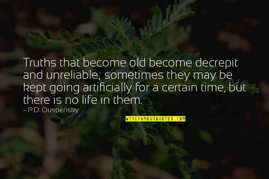 Decrepit Quotes By P.D. Ouspensky: Truths that become old become decrepit and unreliable;