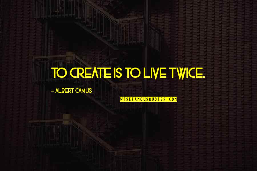 Decroos Chattanooga Quotes By Albert Camus: To create is to live twice.