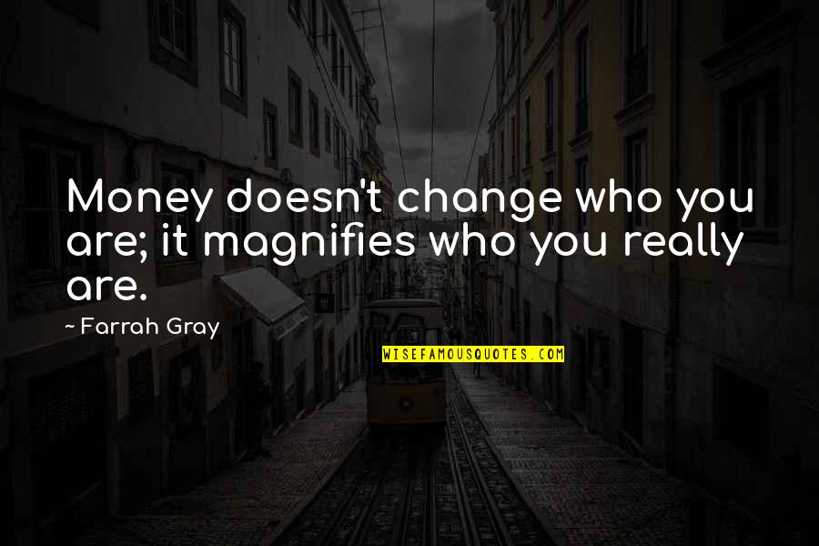 Decu Quotes By Farrah Gray: Money doesn't change who you are; it magnifies