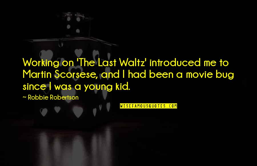 Dedehe Quotes By Robbie Robertson: Working on 'The Last Waltz' introduced me to