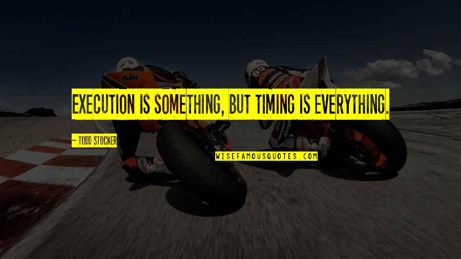 Dedicates Song Quotes By Todd Stocker: Execution is something, but timing is everything.