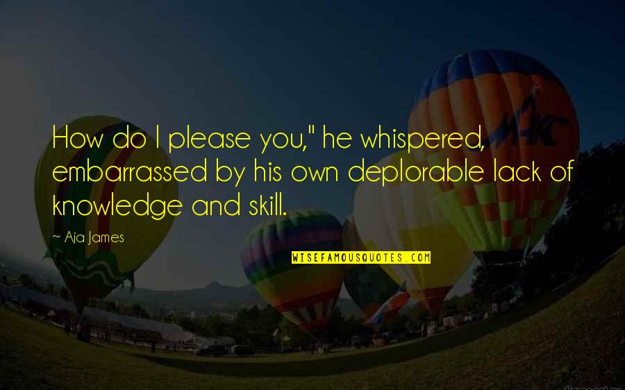 Dedication And Friendship Quotes By Aja James: How do I please you," he whispered, embarrassed