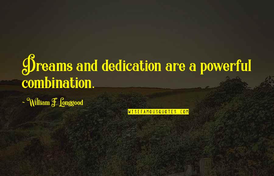 Dedication Quotes By William F. Longgood: Dreams and dedication are a powerful combination.