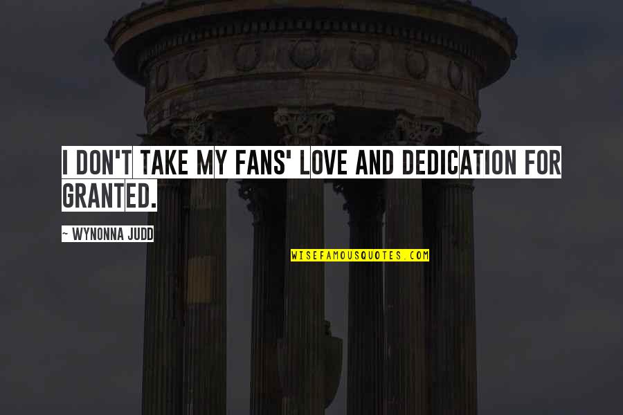 Dedication Quotes By Wynonna Judd: I don't take my fans' love and dedication