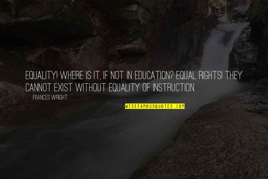 Dediulia Quotes By Frances Wright: Equality! Where is it, if not in education?