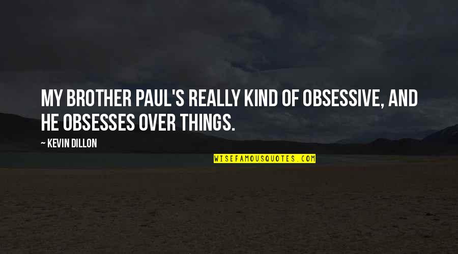 Deductive Logical Thinking Quotes By Kevin Dillon: My brother Paul's really kind of obsessive, and