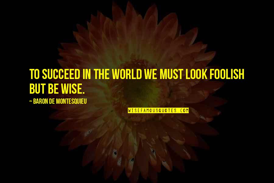 Dedukcija Definicija Quotes By Baron De Montesquieu: To succeed in the world we must look