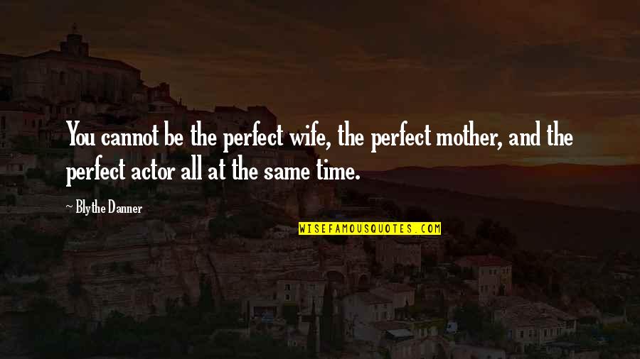 Deeded Quotes By Blythe Danner: You cannot be the perfect wife, the perfect