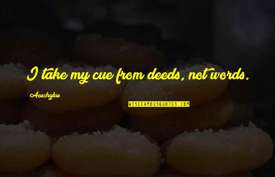 Deeds Not Words Quotes By Aeschylus: I take my cue from deeds, not words.