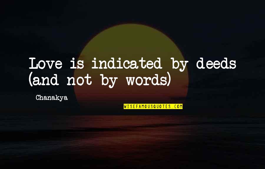 Deeds Not Words Quotes By Chanakya: Love is indicated by deeds (and not by