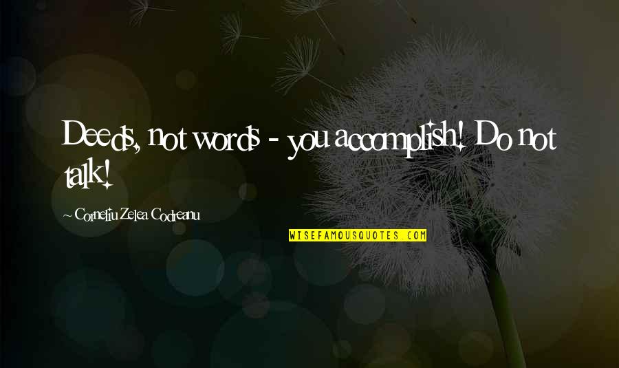 Deeds Not Words Quotes By Corneliu Zelea Codreanu: Deeds, not words - you accomplish! Do not