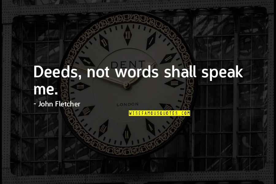 Deeds Not Words Quotes By John Fletcher: Deeds, not words shall speak me.