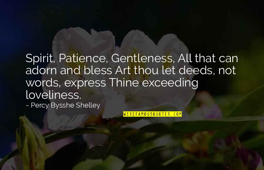 Deeds Not Words Quotes By Percy Bysshe Shelley: Spirit, Patience, Gentleness, All that can adorn and