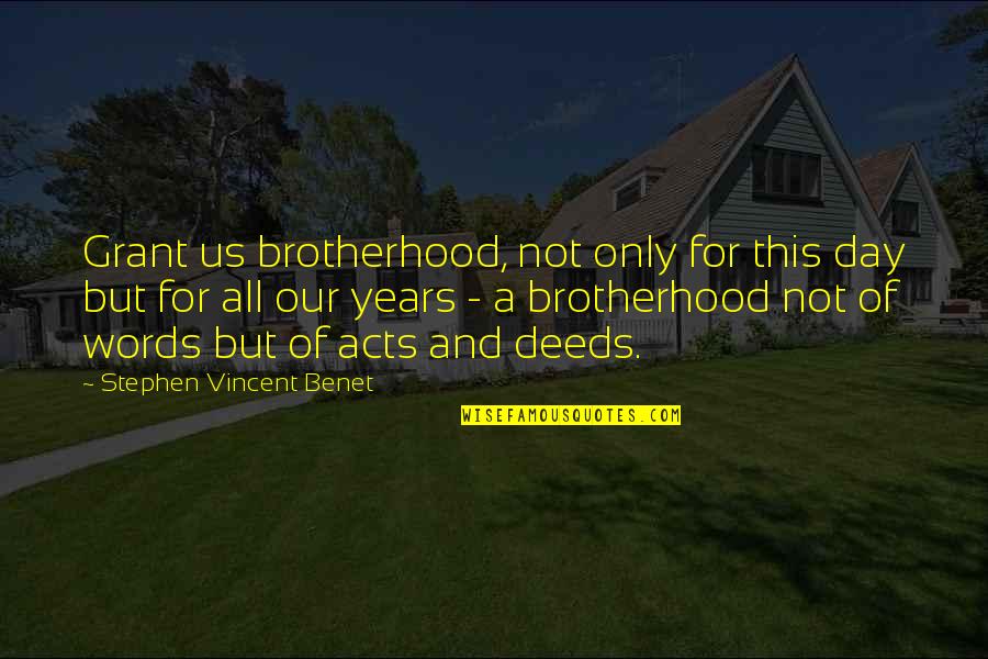 Deeds Not Words Quotes By Stephen Vincent Benet: Grant us brotherhood, not only for this day