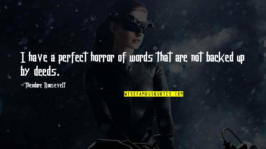 Deeds Not Words Quotes By Theodore Roosevelt: I have a perfect horror of words that