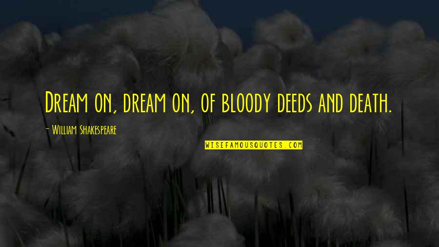 Deeds Quotes By William Shakespeare: Dream on, dream on, of bloody deeds and