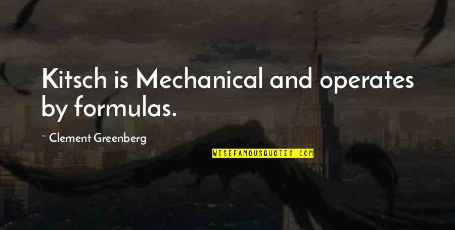 Deeksha Online Quotes By Clement Greenberg: Kitsch is Mechanical and operates by formulas.