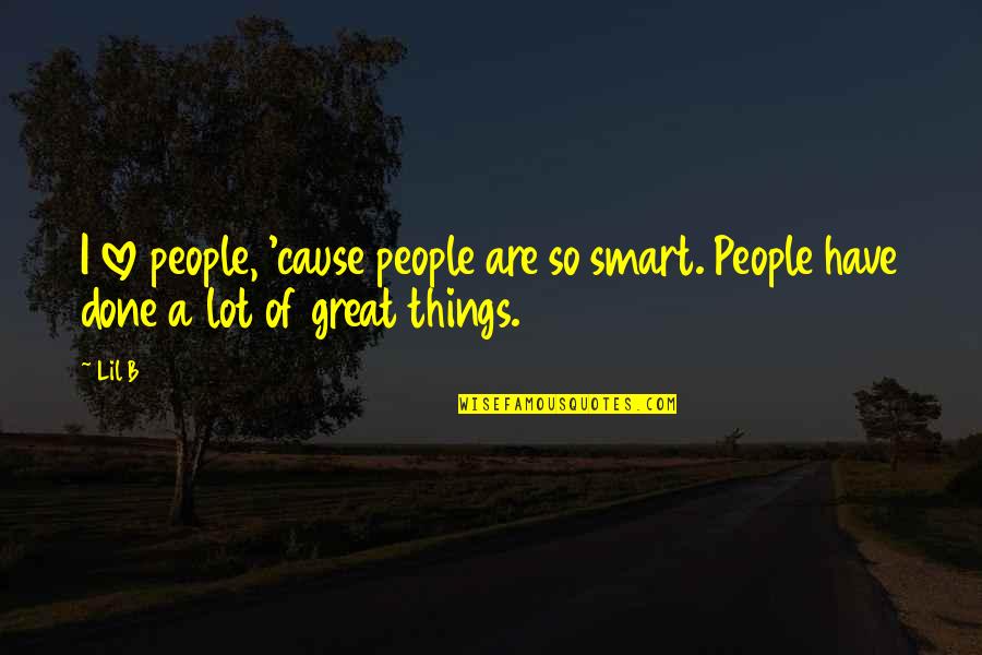 Deemed University Quotes By Lil B: I love people, 'cause people are so smart.