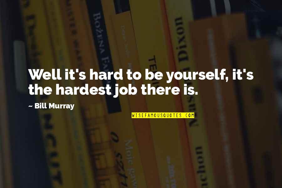 Deena China Quotes By Bill Murray: Well it's hard to be yourself, it's the