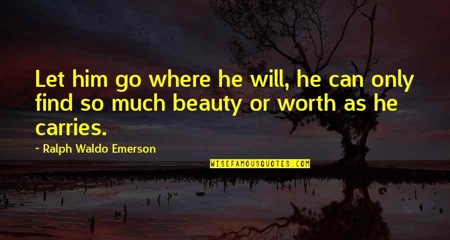 Deena China Quotes By Ralph Waldo Emerson: Let him go where he will, he can