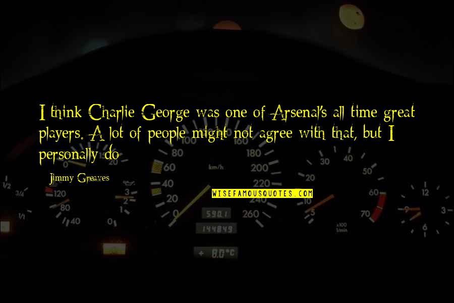 Deep And Depressing Quotes By Jimmy Greaves: I think Charlie George was one of Arsenal's