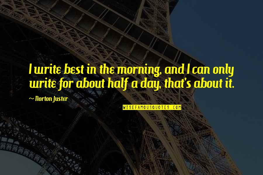 Deep Beautiful Rain Quotes By Norton Juster: I write best in the morning, and I